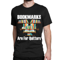 Bookmarks Are For Quitters T- Shirt Bookmarks Are For Quitters T- Shir Classic T-shirt | Artistshot