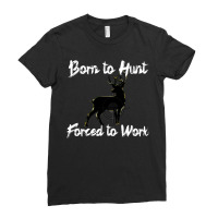 Hunting Born To Hunt Forced To Work White Text Ladies Fitted T-shirt | Artistshot