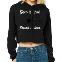 Hunting Born To Hunt Forced To Work White Text Cropped Hoodie | Artistshot