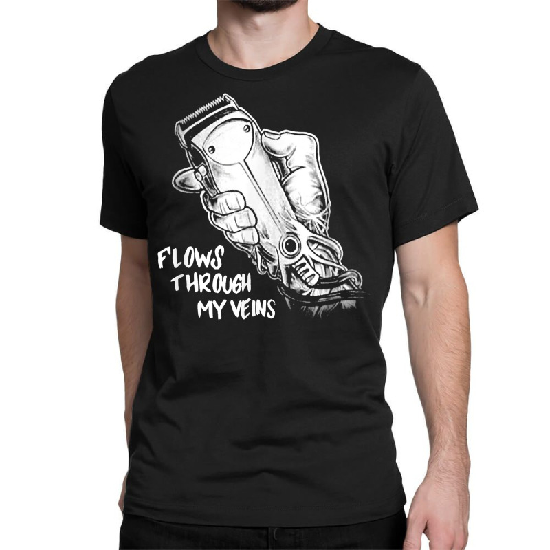 Flows Through My Veins Hair Cutting Barber Tshirts For Men W Classic T-shirt by wufuxaerapu | Artistshot