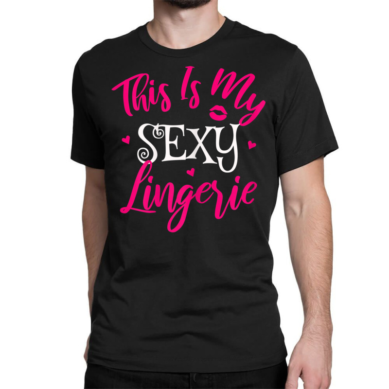 Womens Lingerie Sexy Funny Sleep Apparel I This Is My Sexy Lingerie T Classic T-shirt by cm-arts | Artistshot