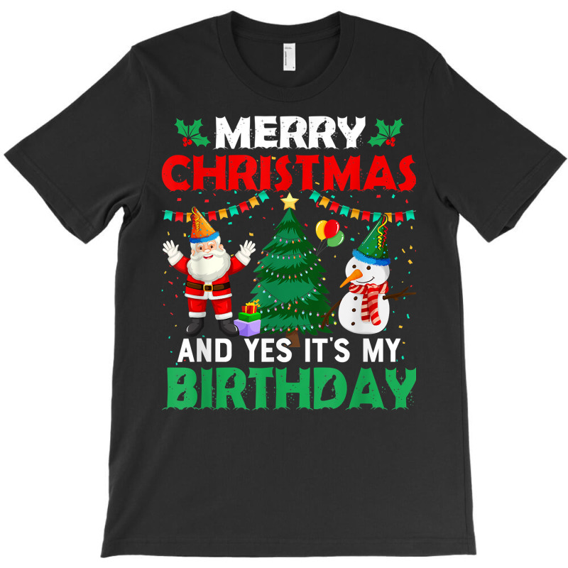 Merry Christmas And Yes It's My Birthday T Shirt T-shirt | Artistshot