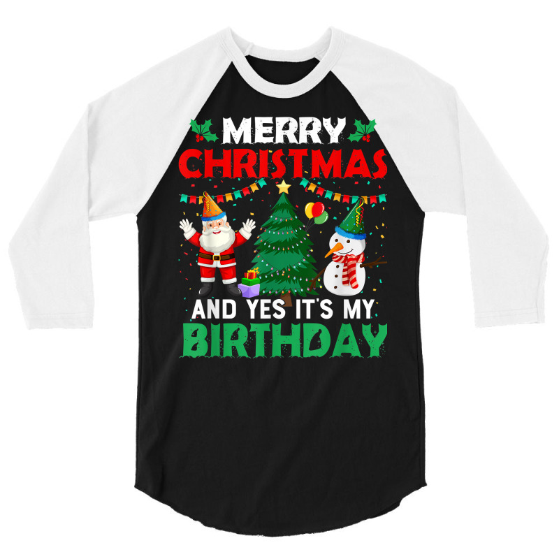 Merry Christmas And Yes It's My Birthday T Shirt 3/4 Sleeve Shirt | Artistshot