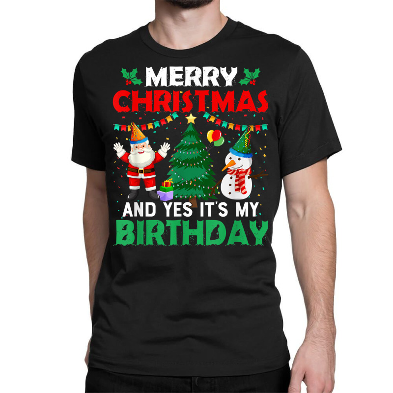 Merry Christmas And Yes It's My Birthday T Shirt Classic T-shirt | Artistshot