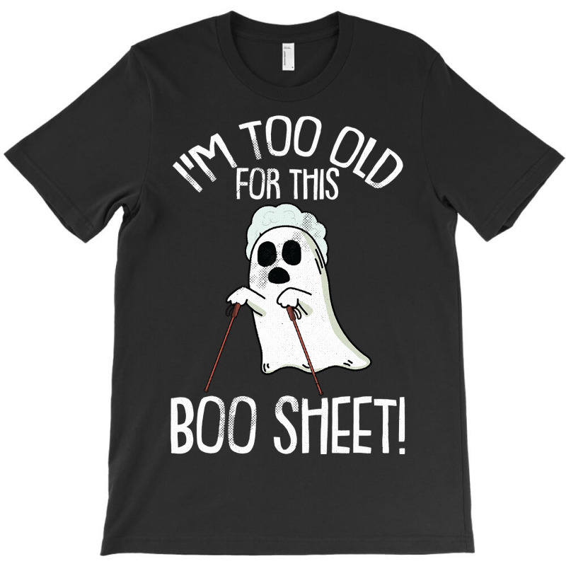 Im Too Old For This Boo Sheet Lazy Halloween Costume Ghost T-shirt | Artistshot