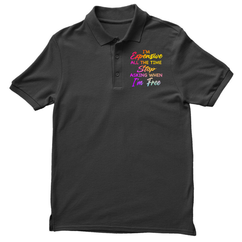 I'm Expensive All The Time Stop Asking When Im Free Funny T Shirt Men's Polo Shirt | Artistshot