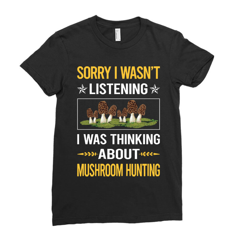 Mushroom Hunting Sorry I Was Not Listening Mushroom Hunting Mushrooms  Ladies Fitted T-Shirt by cm-arts | Artistshot