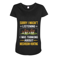 Mushroom Hunting Sorry I Was Not Listening Mushroom Hunting Mushrooms  Maternity Scoop Neck T-shirt | Artistshot