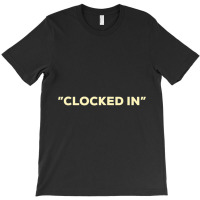 Clocked In T-shirt | Artistshot