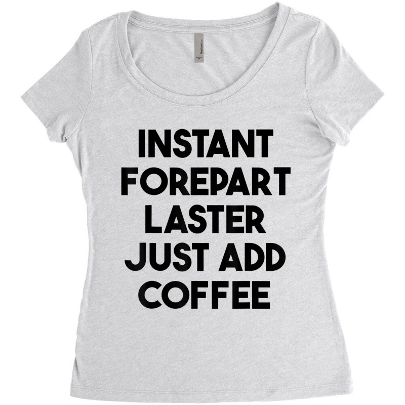 Instant Forepart Laster Just Add Coffee T Shirt Women's Triblend Scoop T-shirt by cm-arts | Artistshot