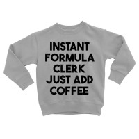 Instant Formula Clerk Just Add Coffee T Shirt Toddler Sweatshirt | Artistshot