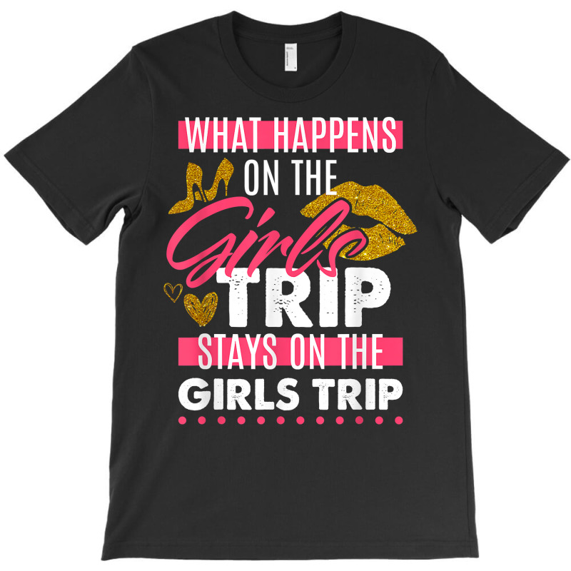 Funny What Happens On The Girls Trip Stays On The Girls Trip T Shirt T-shirt | Artistshot