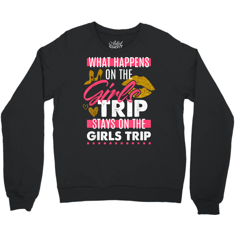 Funny What Happens On The Girls Trip Stays On The Girls Trip T Shirt Crewneck Sweatshirt | Artistshot