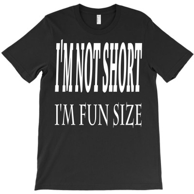 Funny Im Not Short Im Fun Size T-shirt Designed By Deris Septian