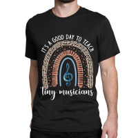 Its A Good Day To Teach Tiny Musicians Music Teacher Rainbow Classic T-shirt | Artistshot