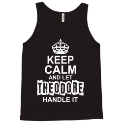 Keep Calm And Let Theodore Handle It Tank Top | Artistshot