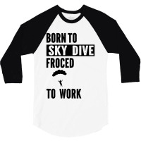 Born To Skydive Forced To Work Parachuting Skydiving 3/4 Sleeve Shirt | Artistshot