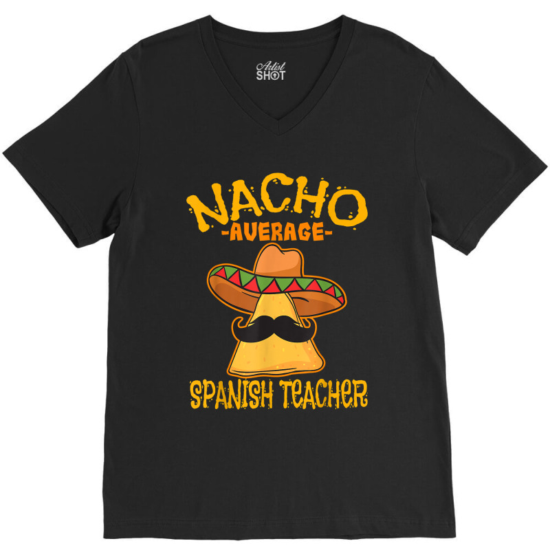 Nacho Average Spanish Teacher Language Tutor Cinco De Mayo V-Neck Tee by GretchenBourdeau | Artistshot