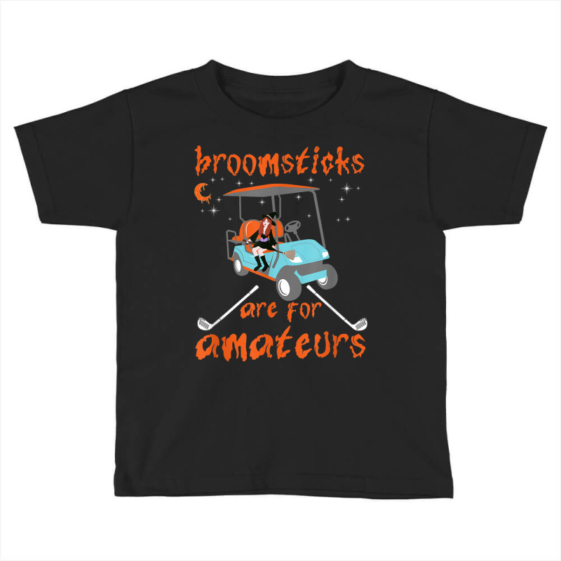 Broomsticks Are For Amateurs Golf Cart Funny Halloween Toddler T-shirt by Fashonus | Artistshot