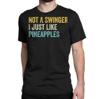 Not A Swinger I Just Like Pineapples Funny Pineapple Classic T-shirt | Artistshot