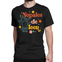 Nopales De Leer Spanish Teacher Maestra Cactus Bilingual T Shirt Classic T-shirt | Artistshot