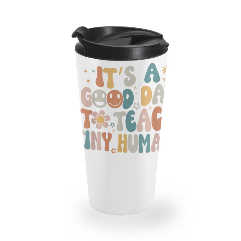 Its A Good Day To Teach Tiny Humans Teacher Back To School Travel Mug | Artistshot