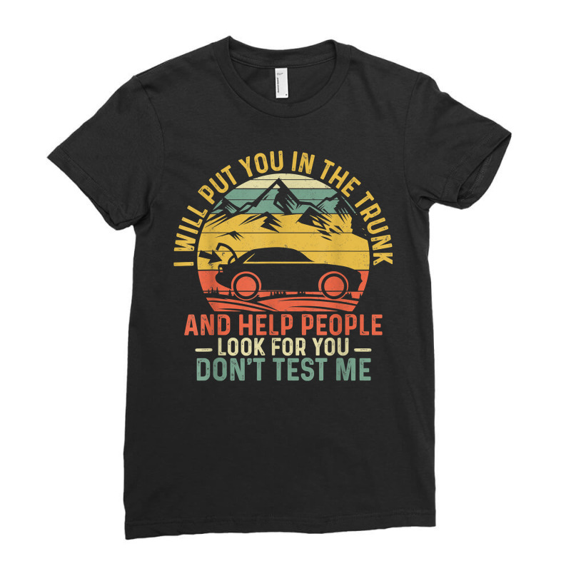 I Will Put You In The Trunk And Help People Funny Saying T Shirt Ladies Fitted T-Shirt by fashyshaevozho | Artistshot