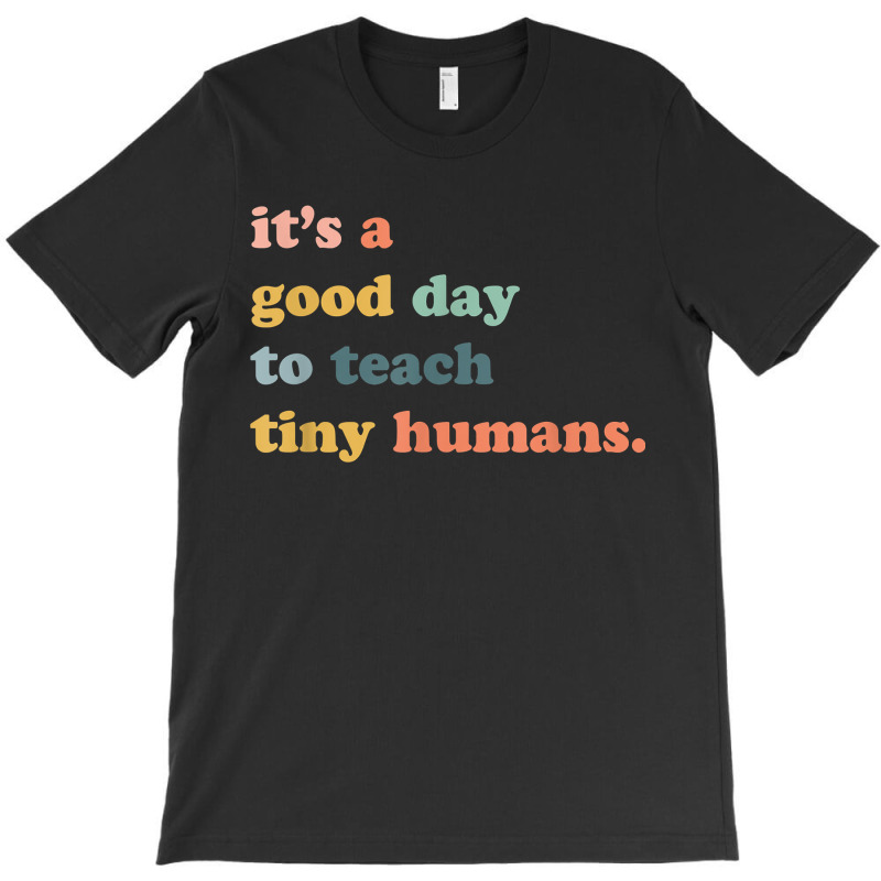 Its A Good Day To Teach Tiny Humans, Teaching Life T-shirt | Artistshot