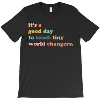 Its A Good Day To Teach Tiny World Changers, Teaching Life T-shirt | Artistshot