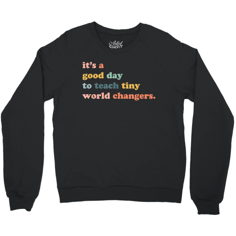 Its A Good Day To Teach Tiny World Changers, Teaching Life Crewneck Sweatshirt | Artistshot