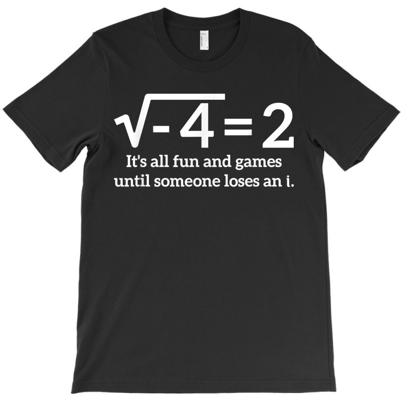 Its All Fun And Games Until Someone Loses An I Funny Math T-shirt | Artistshot