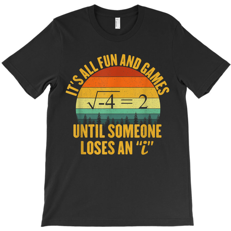 Its All Fun And Games Until Someone Loses An I Math Pun T-shirt | Artistshot