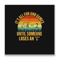 Its All Fun And Games Until Someone Loses An I Math Pun Metal Print Square | Artistshot