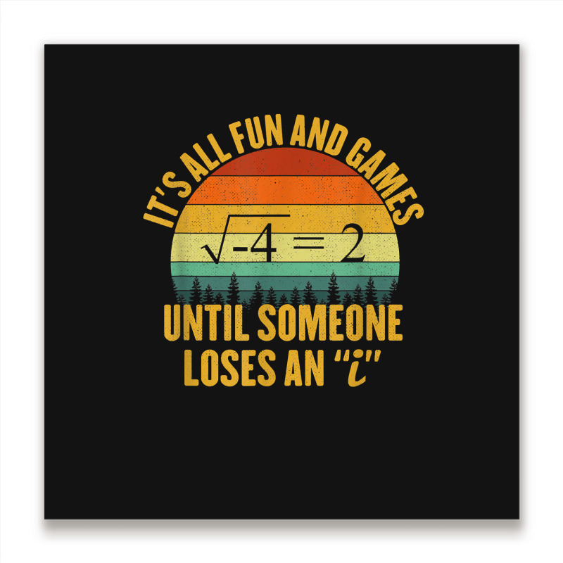 Its All Fun And Games Until Someone Loses An I Math Pun Metal Print Square | Artistshot