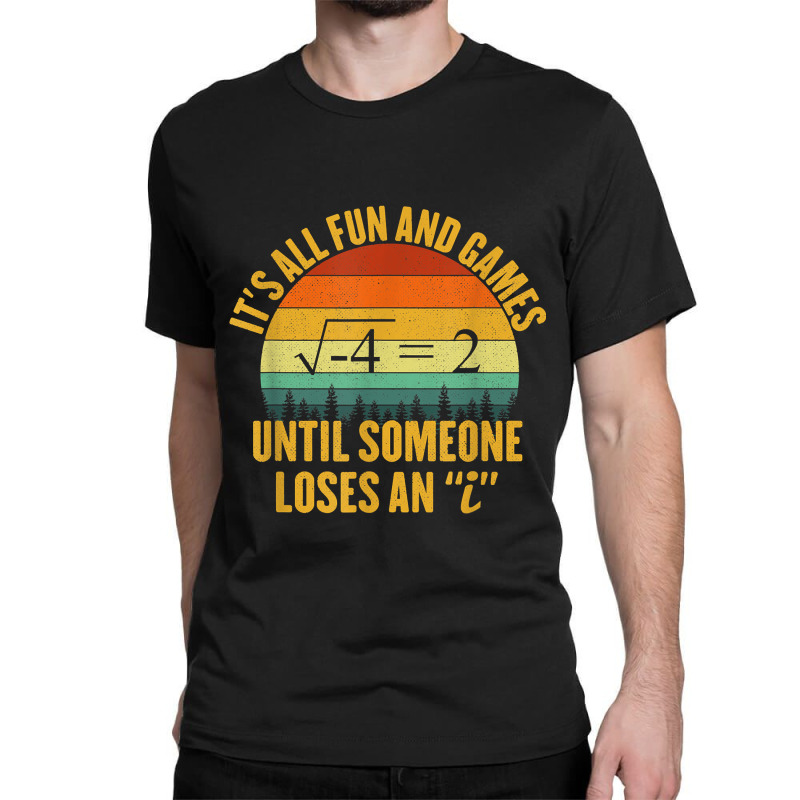 Its All Fun And Games Until Someone Loses An I Math Pun Classic T-shirt | Artistshot