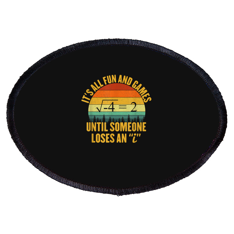 Its All Fun And Games Until Someone Loses An I Math Pun Oval Patch | Artistshot