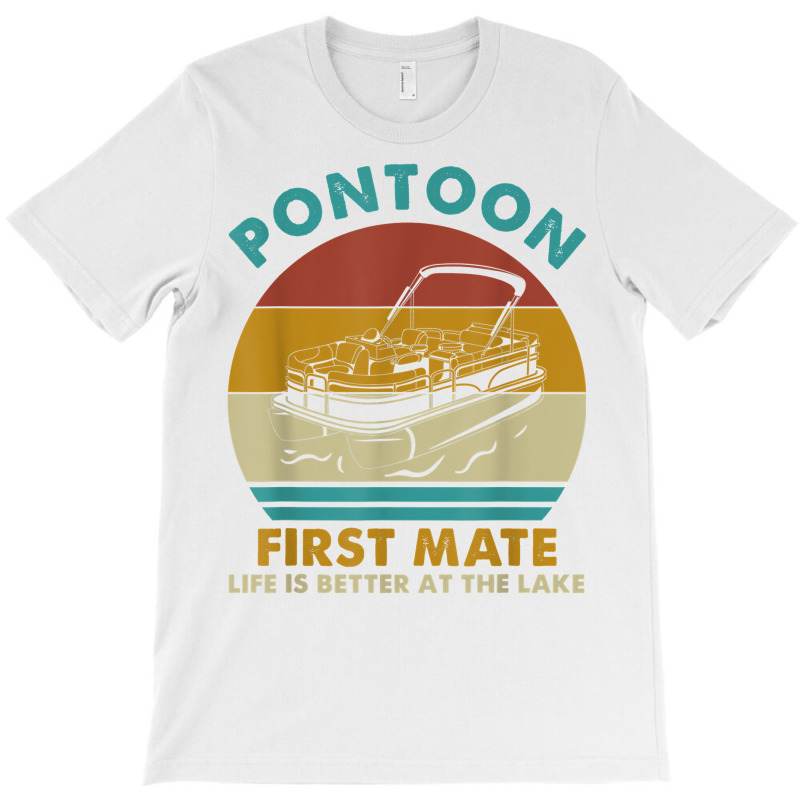 Pontoon First Mate Life Is Better At The Lake Boating Retro T Shirt T-shirt | Artistshot