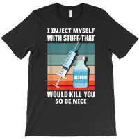 Funny Diabetic Type 1 Diabetes T1d I Inject Myself Insulin T Shirt T-shirt | Artistshot