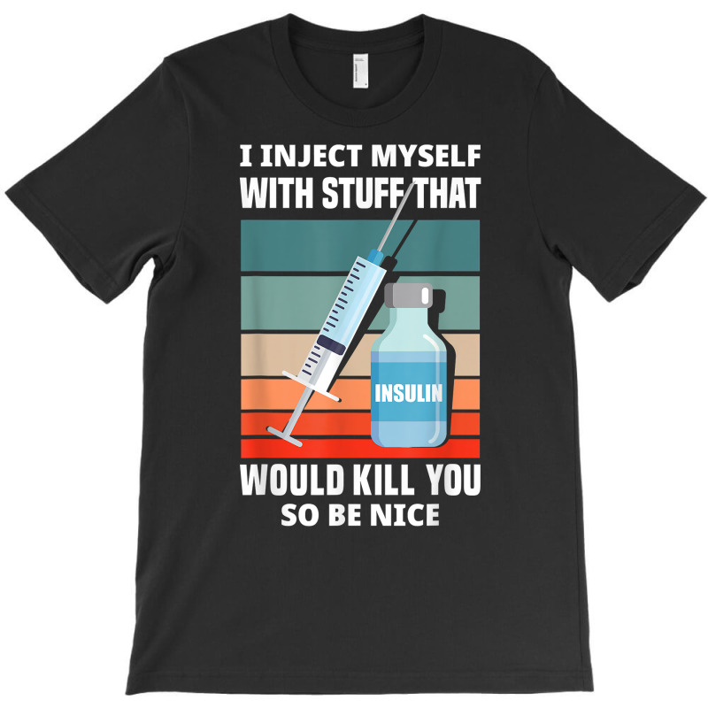 Funny Diabetic Type 1 Diabetes T1d I Inject Myself Insulin T Shirt T-shirt | Artistshot