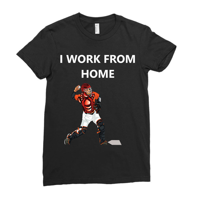 Funny Baseball Catcher Sayings. Funny I Work From Home Ladies Fitted T-Shirt by cm-arts | Artistshot