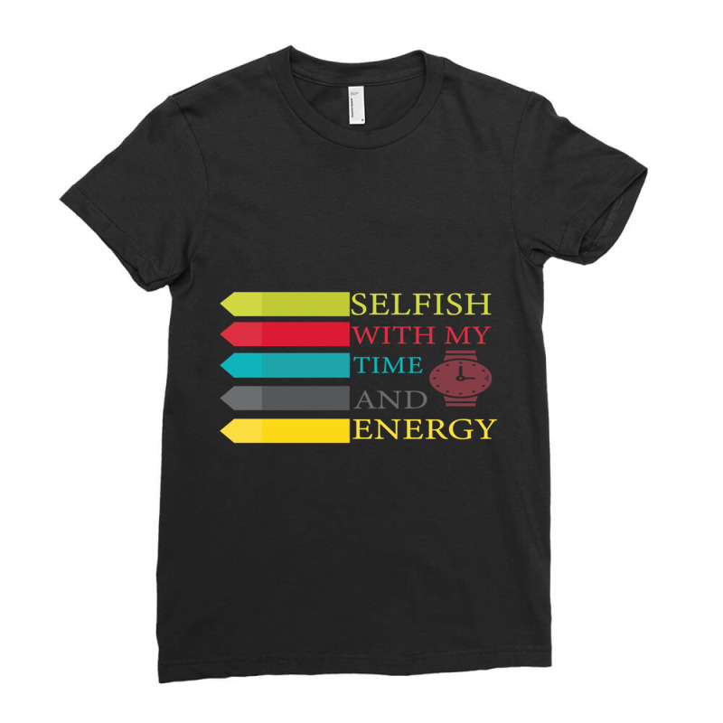 Selfish With My Time And Energy Lover Ladies Fitted T-Shirt by XAVIERLEWIS | Artistshot