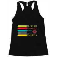 Selfish With My Time And Energy Lover Racerback Tank | Artistshot