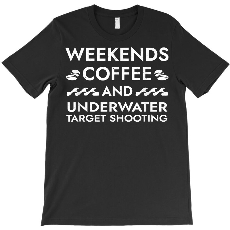 Weekends Coffee And Underwater Target Shooting Sayings T Shirt T-shirt | Artistshot