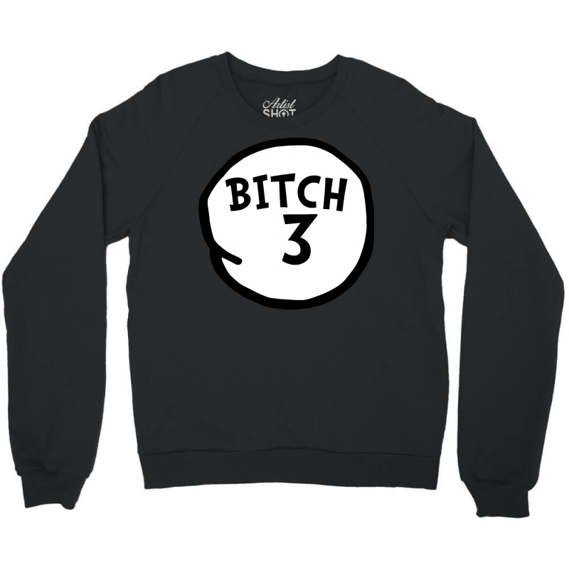 Bitch 3 Tee Funny Bitch Three Group Matching T Shirt Crewneck Sweatshirt | Artistshot