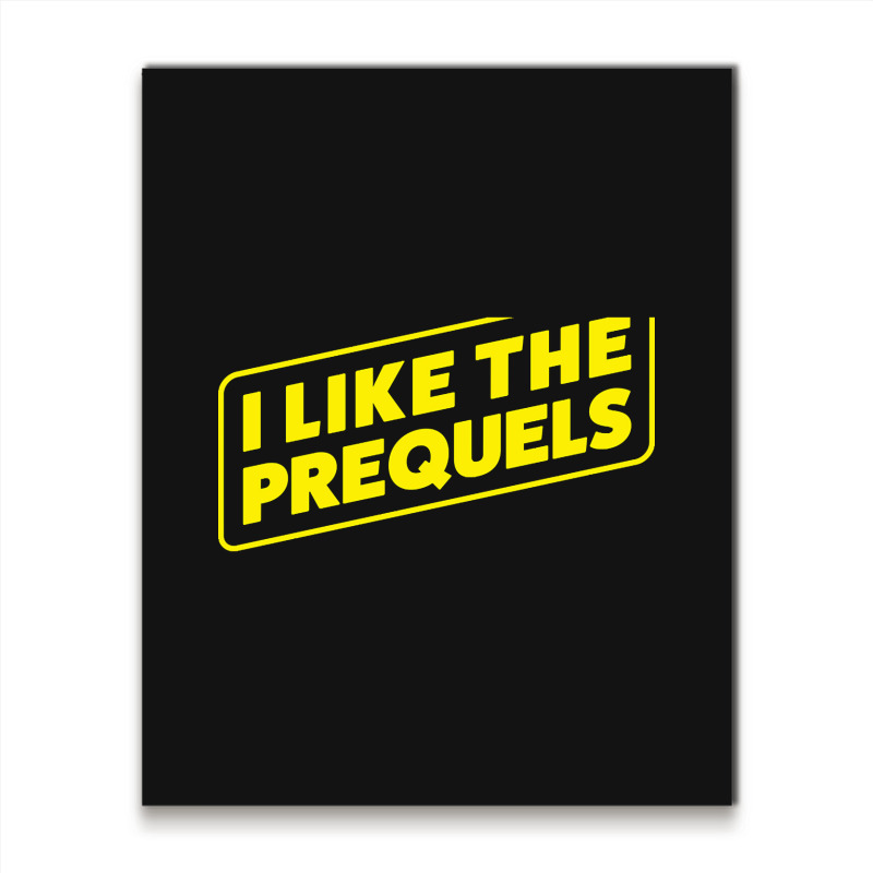 I Like The Prequels Metal Print Vertical | Artistshot