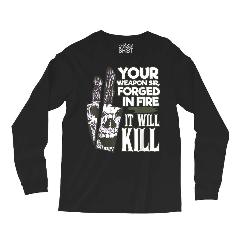 Your Weapon Sir Forged In Fire It Will Kill Sharp Knife T Shirt Long Sleeve Shirts | Artistshot