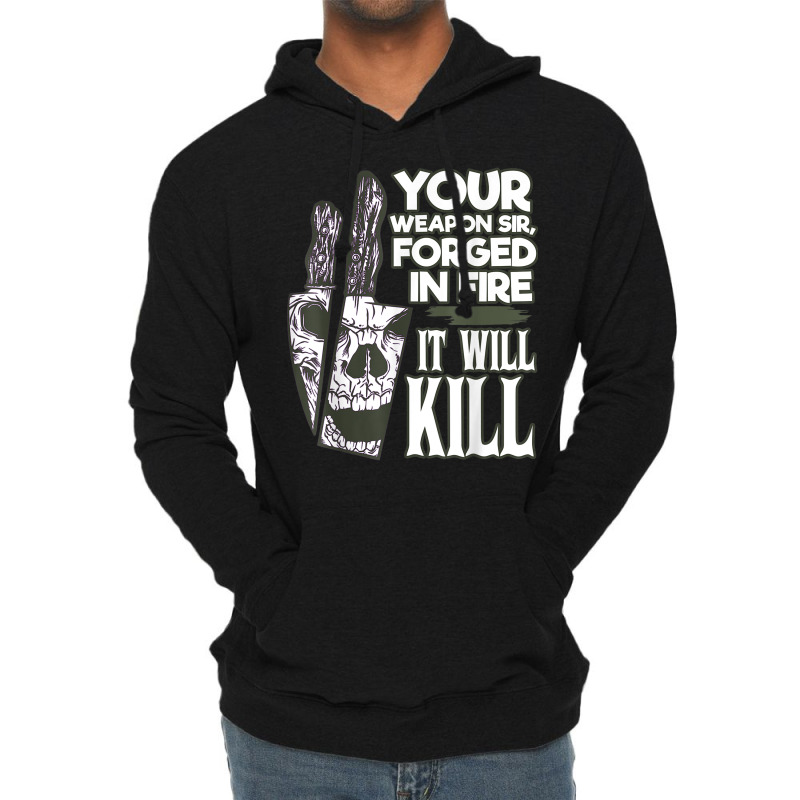 Your Weapon Sir Forged In Fire It Will Kill Sharp Knife T Shirt Lightweight Hoodie | Artistshot