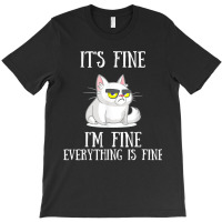 Its Fine Im Fine Everything Is Fine Cute Sad Cat Sarcastic T-shirt | Artistshot