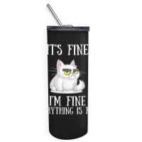 Its Fine Im Fine Everything Is Fine Cute Sad Cat Sarcastic Skinny Tumbler | Artistshot