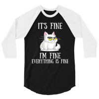 Its Fine Im Fine Everything Is Fine Cute Sad Cat Sarcastic 3/4 Sleeve Shirt | Artistshot